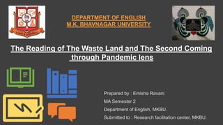 DEPARTMENT OF ENGLISH
M.K. BHAVNAGAR UNIVERSITY
The Reading of The Waste Land and The Second Coming
through Pandemic lens
 
