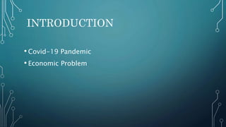 INTRODUCTION
• Covid-19 Pandemic
• Economic Problem
 