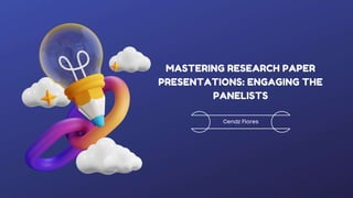 MASTERING RESEARCH PAPER
PRESENTATIONS: ENGAGING THE
PANELISTS
 