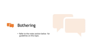 Bothering
• Refer to the notes section below for
guidelines on this topic.
 