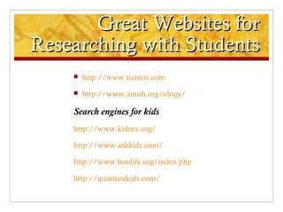 Great Websites for
Researching with Students
       http://www.tizmos.com
       http://www.amnh.org/ology/

    Search ...