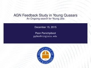 AGN Feedback Study in Young Quasars
An Ongoing search for Young Jets
December 15, 2015
Poon Panichpibool
pp9mx@virginia.edu
 