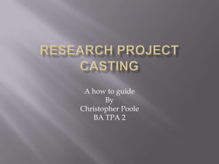A how to guide
       By
Christopher Poole
    BA TPA 2
 