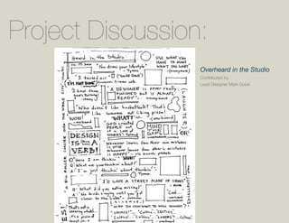 Project Discussion:
                  Overheard in the Studio
                  Contributed by
                  Lead Designer Mark Duluk
 