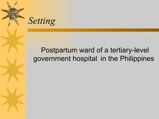 Setting Postpartum ward of a tertiary-level government hospital   in the Philippines 