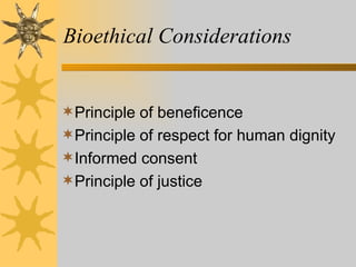 Bioethical Considerations Principle of beneficence Principle of respect for human dignity Informed consent Principle of justice 