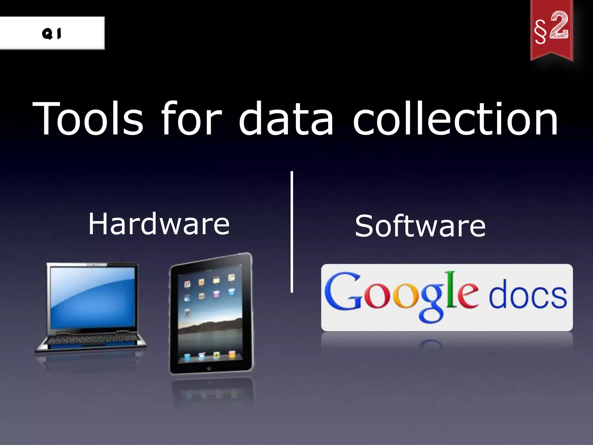 Q1




Tools for data collection

     Hardware   Software
 