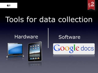 Q1




Tools for data collection

     Hardware   Software
 