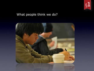 What people think we do?
 