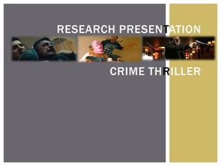 RESEARCH PRESENTATION
CRIME THRILLER

 