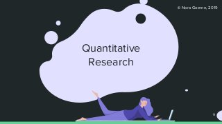 © Nora Goerne, 2019
Quantitative
Research
9
 
