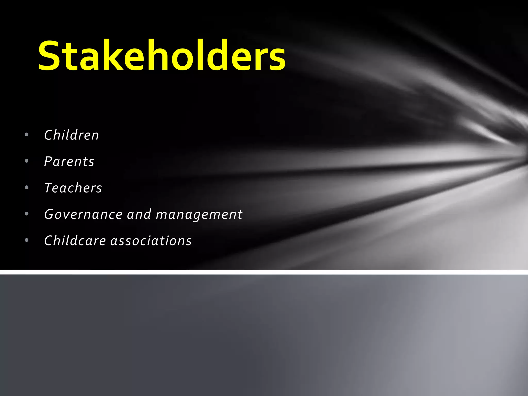 • Children
• Parents
• Teachers
• Governance and management
• Childcare associations
Stakeholders
 