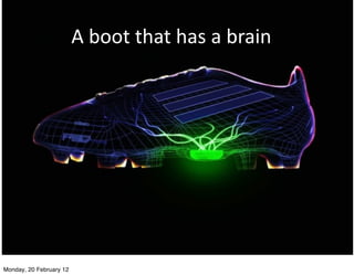 A	
  boot	
  that	
  has	
  a	
  brain	
  




Monday, 20 February 12
 