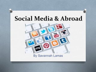 Social Media & Abroad
By Savannah Lamas
 