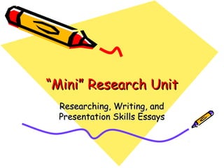 “Mini” Research Unit
 Researching, Writing, and
 Presentation Skills Essays
 