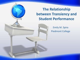 The Relationship
between Transiency and
Student Performance
Emily M. Spira
Piedmont College

 