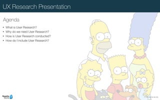 For internal use only
UX Research Presentation
• What is User Research?
• Why do we need User Research?
• How is User Research conducted?
• How do I include User Research? 
Agenda
 