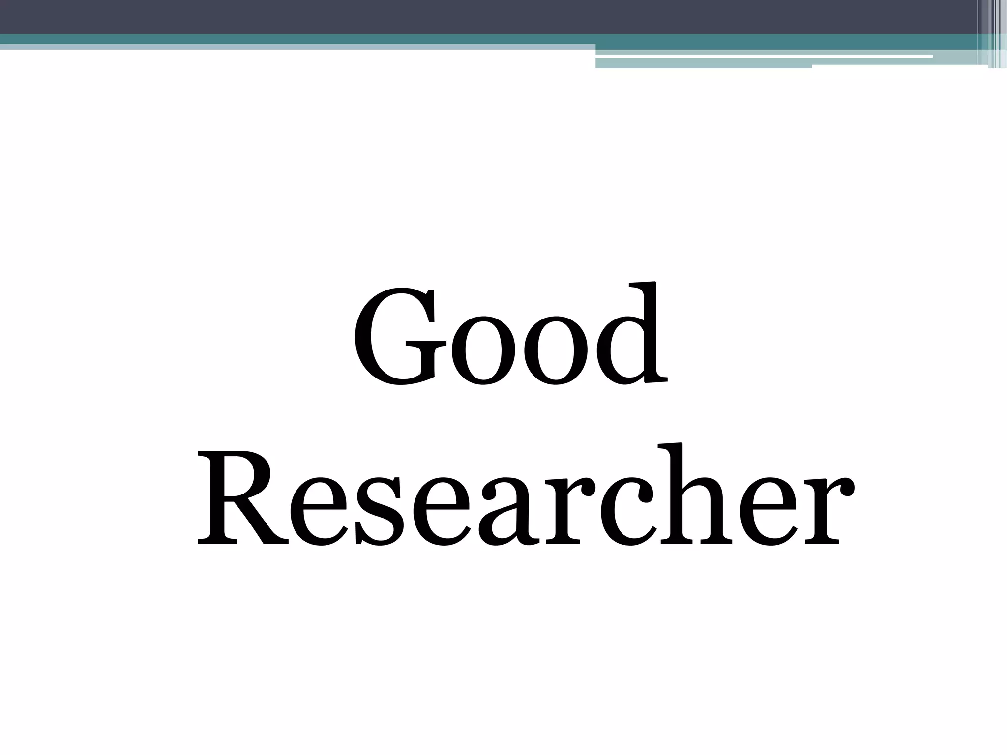 Good
Researcher
 