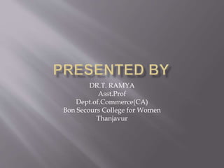 DR.T. RAMYA
Asst.Prof
Dept.of.Commerce(CA)
Bon Secours College for Women
Thanjavur
 
