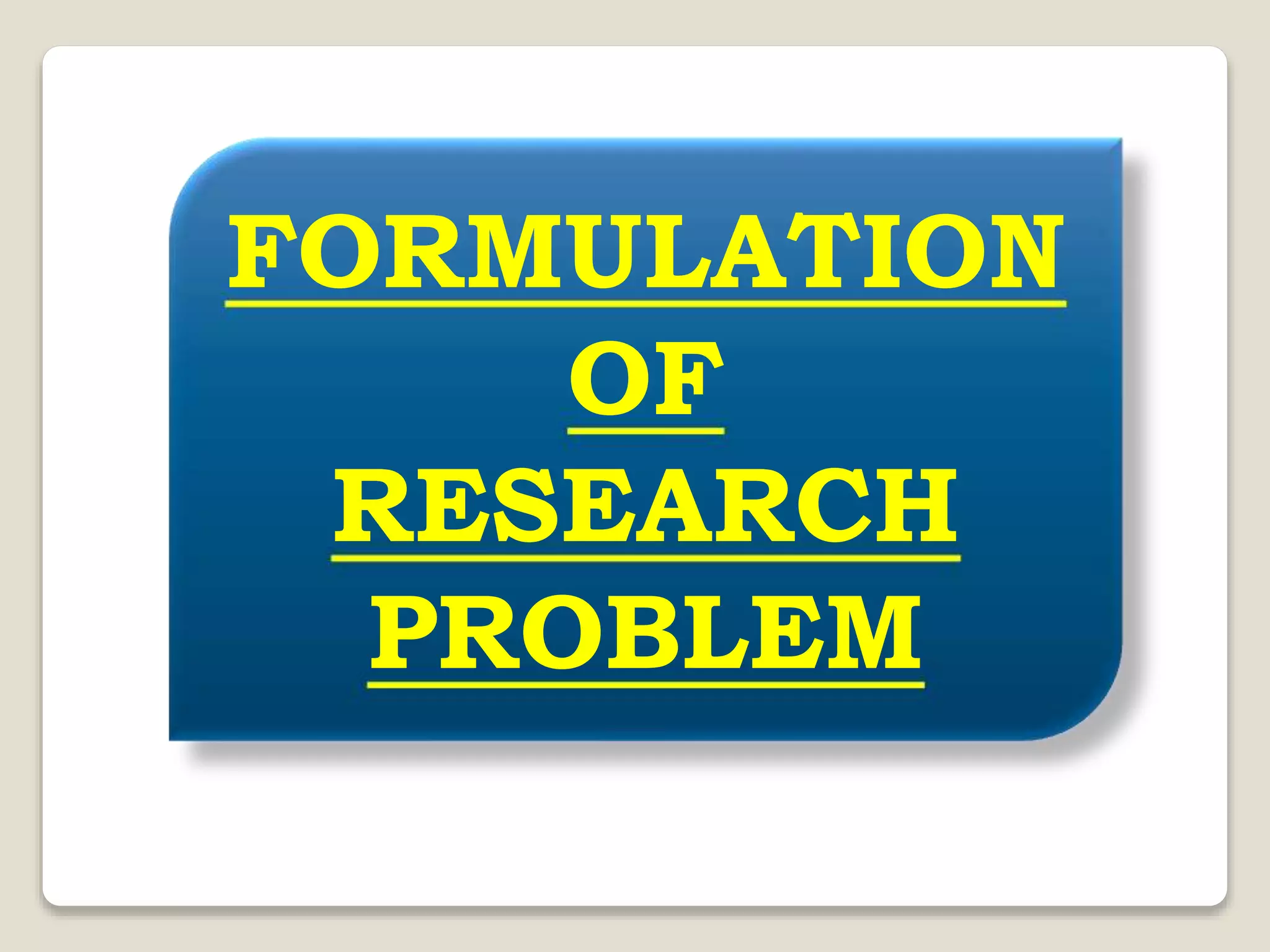 FORMULATION
OF
RESEARCH
PROBLEM
 