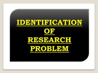 IDENTIFICATION
OF
RESEARCH
PROBLEM
 