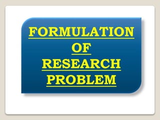 FORMULATION
OF
RESEARCH
PROBLEM
 