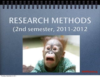 RESEARCH METHODS
                    (2nd semester, 2011-2012




                                          MMPBalolong
Thursday, December 8, 2011
 