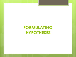 FORMULATING
HYPOTHESES
 