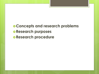 Concepts and research problems
Research purposes
Research procedure
 
