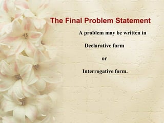 The Final Problem Statement A problem may be written in  Declarative form  or  Interrogative form. 