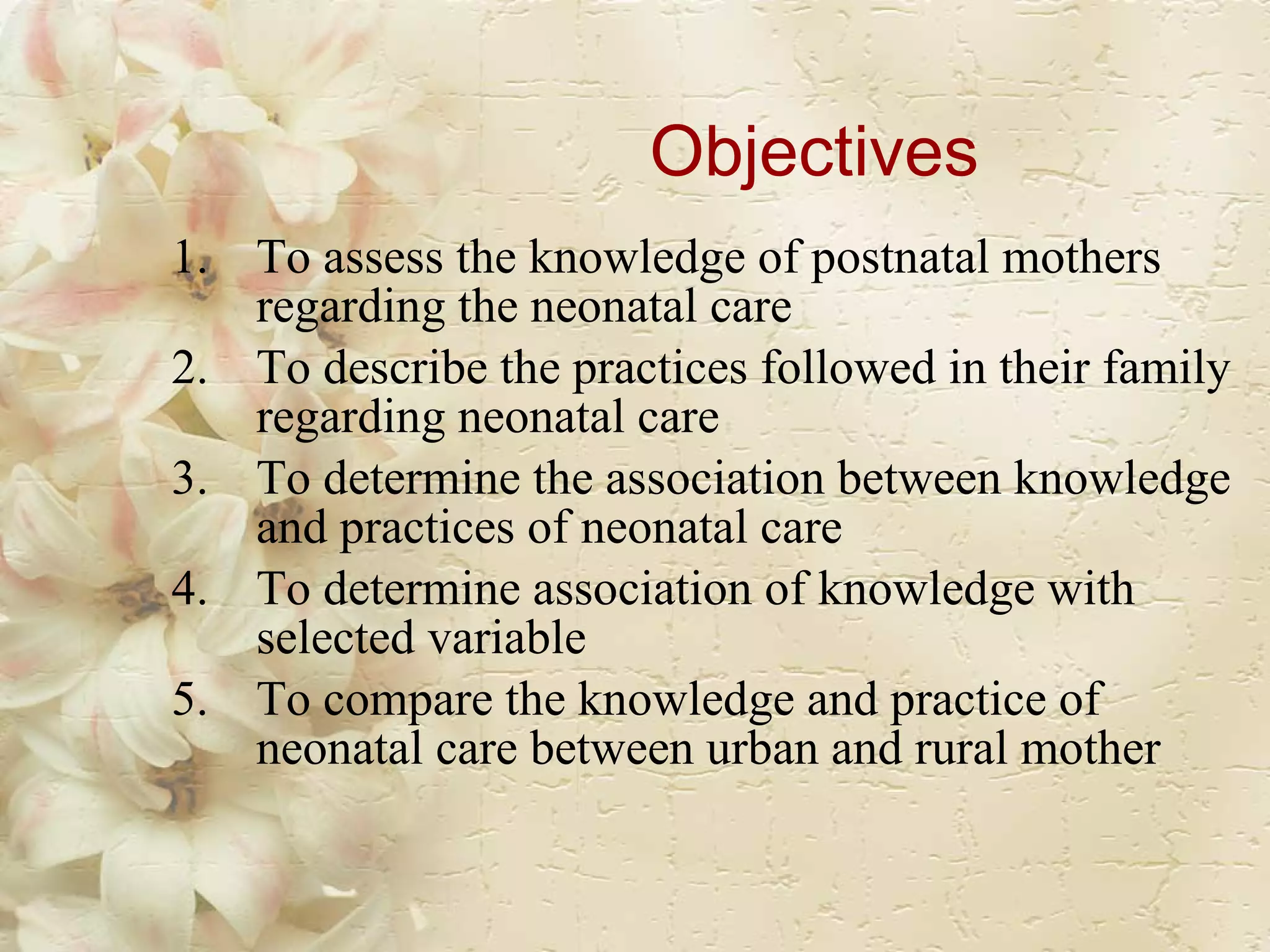 Objectives To assess the knowledge of postnatal mothers regarding the neonatal care To describe the practices followed in their family regarding neonatal care To determine the association between knowledge and practices of neonatal care To determine association of knowledge with selected variable To compare the knowledge and practice of neonatal care between urban and rural mother 