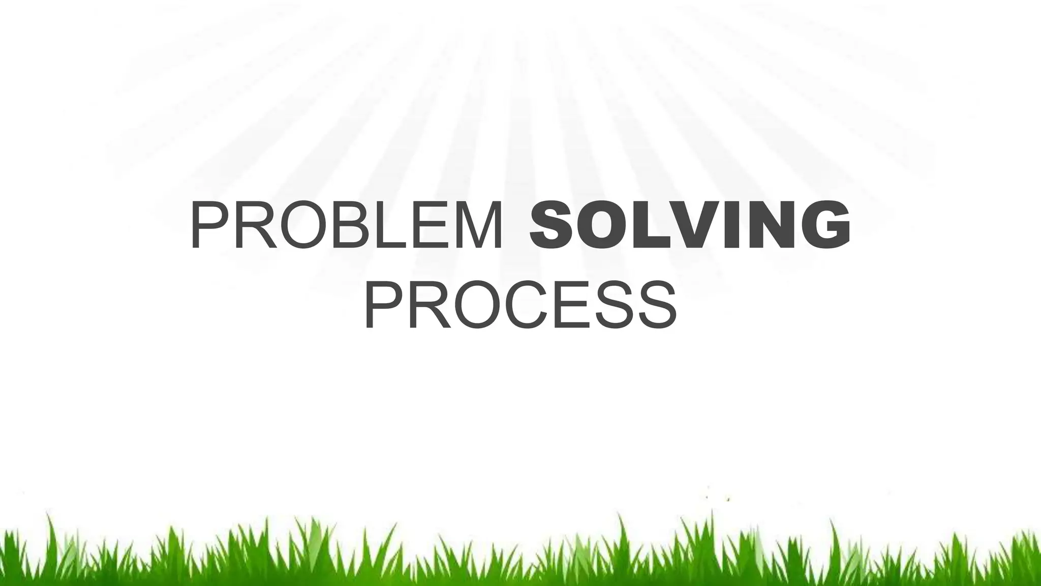PROBLEM SOLVING
PROCESS
 