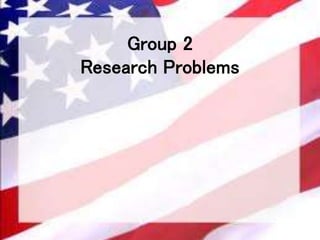 Group 2
Research Problems
 