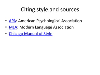 Citing style and sources
• APA: American Psychological Association
• MLA: Modern Language Association
• Chicago Manual of Style
 