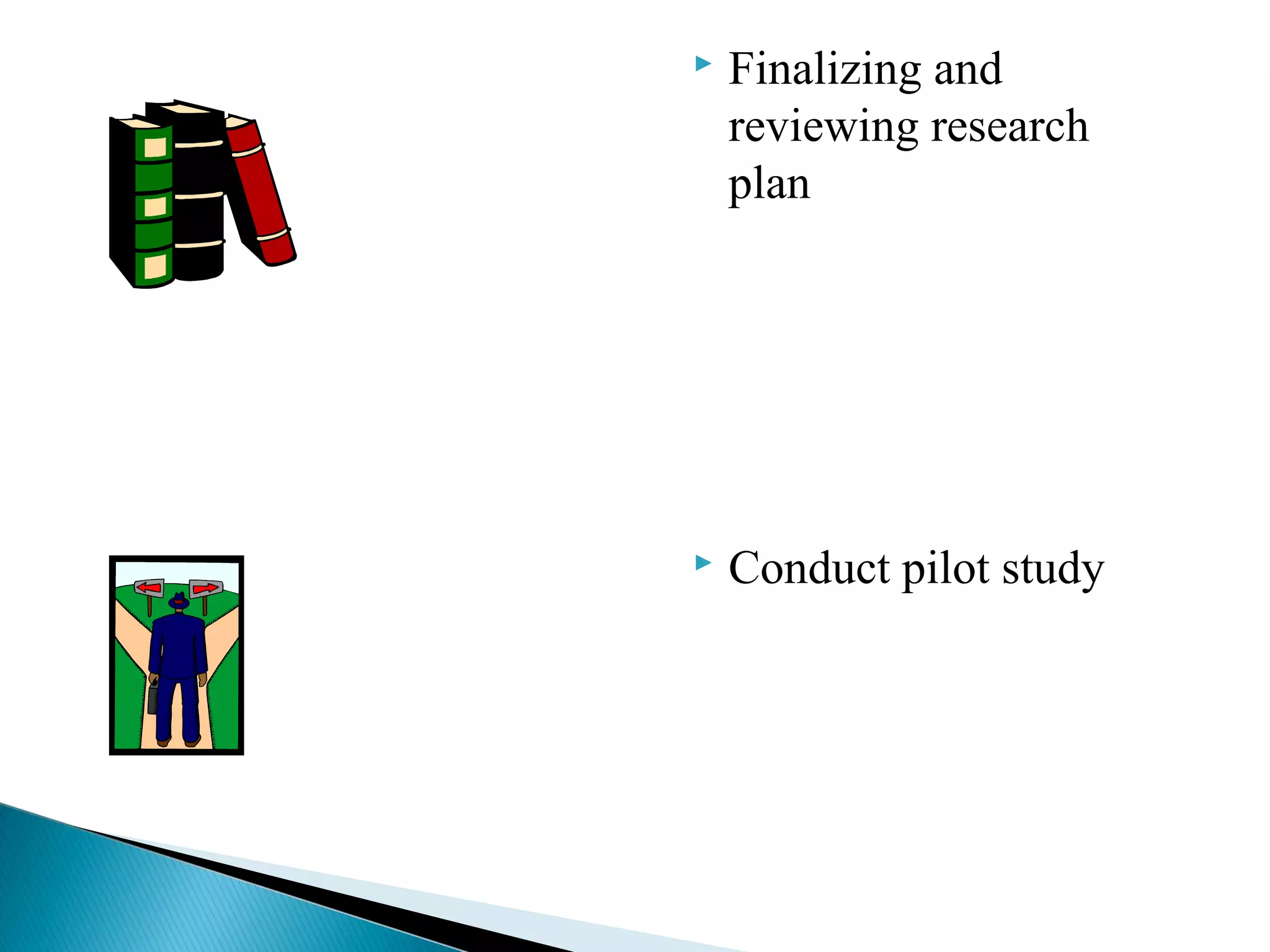  Finalizing and 
reviewing research 
plan 
 Conduct pilot study 
 