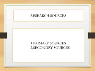 RESEARCH SOURCES
1.PRIMARY SOURCES
2.SECONDRY SOURCES
 