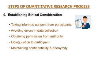 9. Establishing Ethical Consideration
• Taking informed consent from participants
• Avoiding errors in data collection
• Obtaining permission from authority
• Doing justice to participant
• Maintaining confidentiality & anonymity
 
