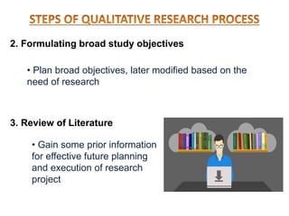 2. Formulating broad study objectives
• Plan broad objectives, later modified based on the
need of research
3. Review of Literature
• Gain some prior information
for effective future planning
and execution of research
project
 