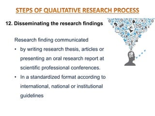 12. Disseminating the research findings
Research finding communicated
• by writing research thesis, articles or
presenting an oral research report at
scientific professional conferences.
• In a standardized format according to
international, national or institutional
guidelines
 