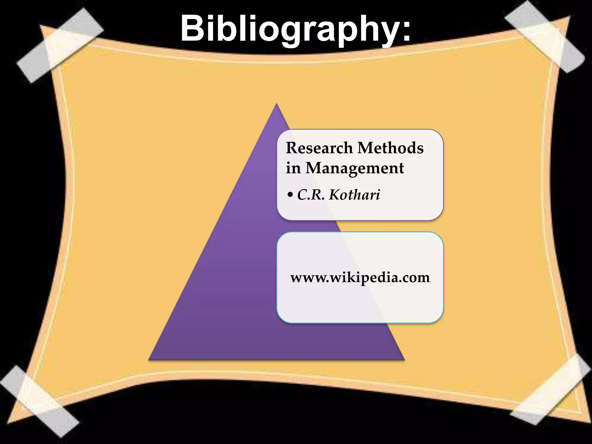 Bibliography:


     Research Methods
     in Management
     • C.R. Kothari




      www.wikipedia.com
 
