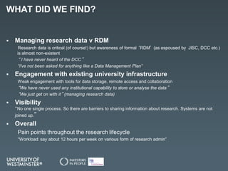 WHAT DID WE FIND?
 Managing research data v RDM
Research data is critical (of course!) but awareness of formal ‘RDM’ (as ...