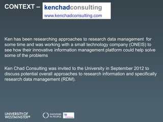 CONTEXT –
Ken has been researching approaches to research data management for
some time and was working with a small techn...