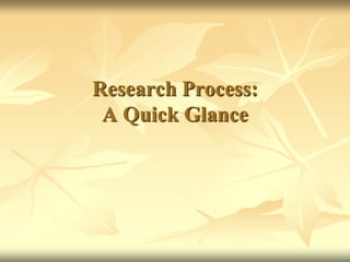 Research Process:
A Quick Glance
 