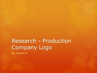 Research - Production
Company Logo
By Zayna K
 