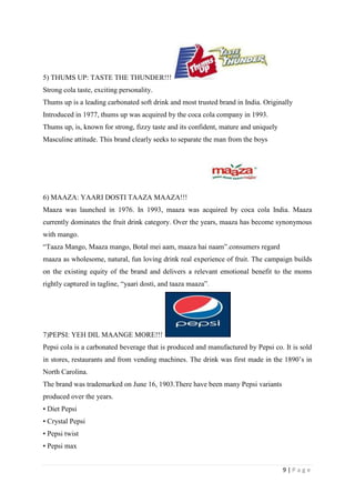 Characteristics of soft drinks and fruit juices, which induces to buy soft drink and fruit juiceTable 3.4: Rank of characteristics of soft drink, which induces to buy soft drink.<br />OptionsMean rankTaste70/50=1.4Price140/50=2.8Brand100/50=2Quantity190/50=3.8<br />             Graph 3.6: characteristics of soft drink, which induces to buy soft drink.<br />Data Analysis & Interpretation:<br />It is identified that taste is most preferred by respondents while buying soft drink and quantity is least preferred while buying soft drink.<br /> Table 3.5 Rank of characteristics of fruit juice, which induces to buy fruit juice.<br />OptionsMean rankBrand70/50=1.4Taste90/50=1.8Price160/50=3.2Quantity200/50=4<br />                 Graph 3.7: characteristics of fruit juice, which induces to buy fruit juice.<br />Data Analysis & Interpretation:<br />It is identified that brand is most preferred by respondents while buying fruit juice and quantity is least preferred while buying fruit juice.<br />Respondent’s view about canned juices as compared to fresh juicesTable 3.6: view of no. of respondents about canned juices as compared to fresh juices.<br />OptionsNo.  Of  respondentsPercentageEquivalent to fresh juice                     1020Have artificial added  flavour1530Healthy with preservatives2040any other510Total50100%<br /> <br />           Graph 3.8: view of no. of respondents about canned juices as compared to fresh juices.<br />Data Analysis & Interpretation:<br />From the above information it is concluded that 40% people think that canned juices are healthy, 30% think that canned juices have artificial flavour ,20% think that canned juices are equivalent fresh  as compared to fresh fruit juices. And 10% people have  given others reasons<br />Respondent’s views about soft drinks and fruit juicesTable3.7: view of no. of respondents about soft drink and fruit juice<br />Fruit juiceSoft drinka) As a healthy drink25/50(100)=50%10/50(100)=20%b) As a status symbol5/50(100)=10%20/50(100)=40%c) As a aid to put off thirst20/50(100)=40%20/50(100)=40%Total100%100%<br />                            Graph 3.9: respondent’s views about fruit juice.<br />Data Analysis & Interpretation:<br />It is clear that 50% respondents treat fruit juice as a healthy drink , 10% treat fruit juice as a aid to put off thirst and 10% treat fruit juice as a status symbol.<br />                              Graph 3.10: Respondent’s view about soft drink<br />Data Analysis & Interpretation:<br />It is clear that 70% people view soft drink as a healthy drink,20% as a status symbol and 10% as a aid to put off thirst.<br />Different flavours of fruit juices which are liked by no. of respondentsTable 3.8:  flavours of fruit juices which are liked by respondents.<br />OptionsNo. Of respondentsPercentageOrange510%Guava1530%Mix2550%Litchi24%Apple36%Total50100%<br />                  Graph 3.11 flavours of fruit juices which are liked by respondents.<br />Data Analysis & Interpretation:<br />It is clear that 50% respondents prefer mix fruit juice, 30% prefer guava, 10% prefer orange, 4% prefer litchi and 6% prefer apple fruit juice.<br />Preference of different brands of fruit juices and soft drinksTable 3.9: Name of  brands of soft drink.<br />OptionsNo. Of responsesCoke26Slice5Thums up9Spirite10Limca7Pepsi23Dew13Morinda2Fanta27-up15Maaza5Shop juice2<br />               <br />                       Graph 3.12: Name of  brands of soft drink<br />Data Analysis & Interpretation:<br />With the help of above information it is clear that most  preferred brand of soft drink is coke and least preferred brand of soft drink are morinda ,fanta maaza and shop juice.<br />Table 3.10: Name of  brands of fruit juice. <br />OptionsNo. of responsesReal33Tropicana37Jumpin9Active12Frooty9Fresh13<br />                          Graph 3.13: Name of  brands of fruit juice <br />Data Analysis & Interpretation:<br />It is clear that most preferred brand of fruit juice is Tropicana and least preferred brands are  jumpin and frooty.<br />Affect of advertisements on buying behaviour of respondentsTable 3.11: affect of advertisements on no. of respondents.<br />OptionsNo. Of respondentsPercentageYes9090%No1010%Total100100%<br />             Graph 3.14: affect of advertisements on buying behaviour of respondents.<br />Data Analysis & Interpretation:<br />It is concluded that 90% respondents are affected by advertisements and 10% respondents are not affected by advertisements.<br />No. of respondents who had faced problems from fruit juice and soft drinks Table3.12: No. of respondents who had faced problem from fruit juice.<br />OptionsNo. Of respondentsPercentageYes3060%No2040%Total50100%<br />               Graph 3.15: No. of respondents who had faced problem from fruit juice<br />Data Analysis & Interpretation:<br />With the help of information provided in above graph it is clear that 60% respondents had faced problems from fruit juice and 40% respondents had not faced problems from fruit juices.<br />Table 3.13: No. of respondents who had faced problem from soft drink.<br />OptionsNo. Of respondentsPercentageYes1020%No4080%Total50100%<br />                Graph 3.16: No. of respondents who had faced problem from soft drink.<br />Data Analysis & Interpretation:<br />It is clear that only 20% respondents had faced problems from soft drinks and 80% respondents had not faced any problem from soft drink.<br />           Chapter-4<br />       Results and findings<br />50 % People of Ludhiana prefer to drink soft drink and 50% prefer fruit juice.