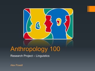 Anthropology 100
Research Project – Linguistics
Alex Powell
 