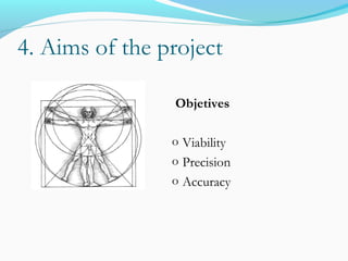 4. Aims of the project
Objetives
o Viability
o Precision
o Accuracy