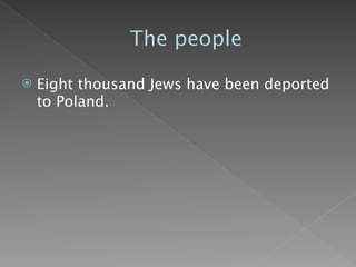 The people

   Eight thousand Jews have been deported
    to Poland.
 