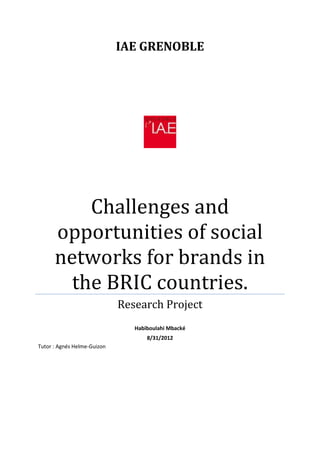 IAE GRENOBLE




          Challenges and
      opportunities of social
      networks for brands in
        the BRIC countries.
                             Research Project
                                Habiboulahi Mbacké
                                    8/31/2012
Tutor : Agnés Helme-Guizon
 