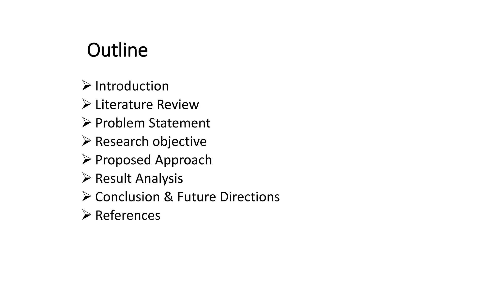 Outline
➢ Introduction
➢ Literature Review
➢ Problem Statement
➢ Research objective
➢ Proposed Approach
➢ Result Analysis
➢ Conclusion & Future Directions
➢ References
 